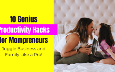 10 Genius Productivity Hacks for Mompreneurs: Juggle Business and Family Like a Pro!